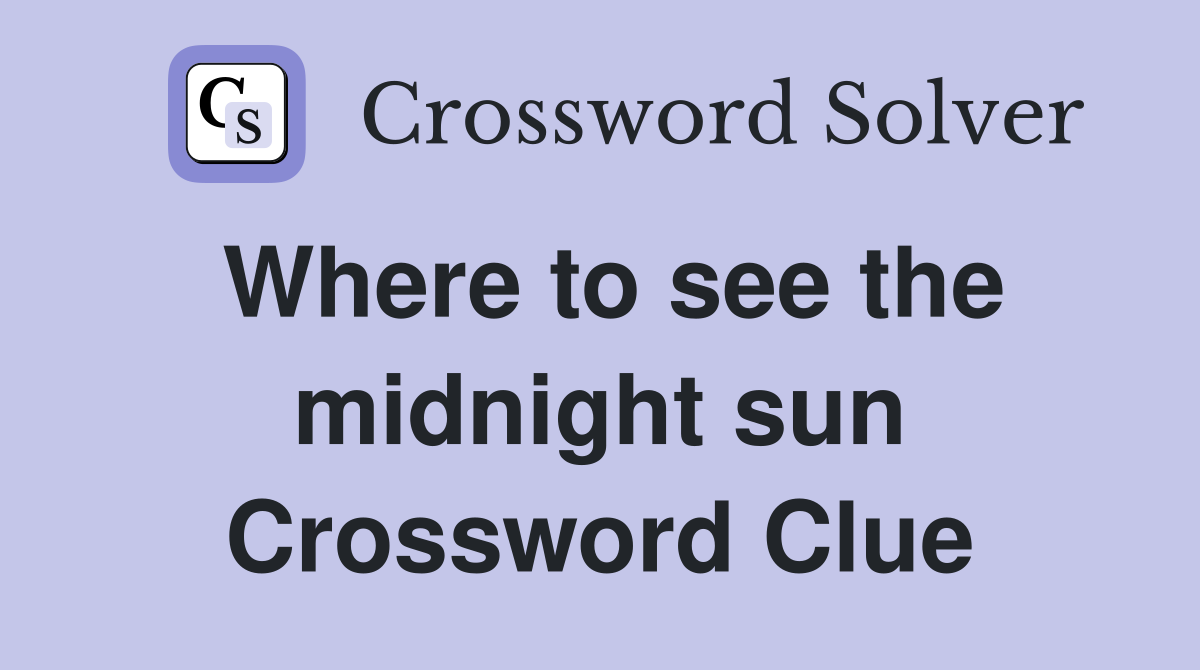 Where to see the midnight sun Crossword Clue Answers Crossword Solver